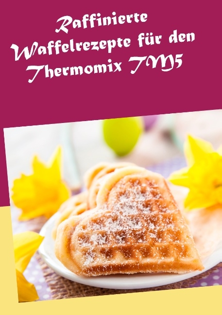 Raffinierte Waffelrezepte für den Thermomix TM5 - Marion Kreidt