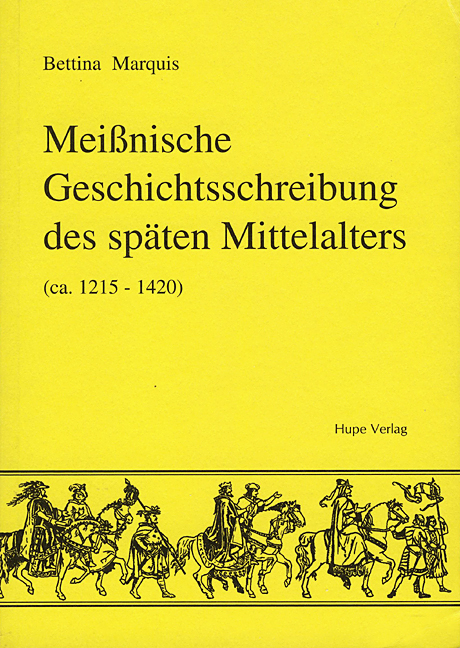 Meissnische Geschichtsschreibung des späten Mittelalters (ca. 1215-1420) - Bettina Marquis