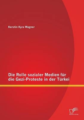 Die Rolle sozialer Medien fÃ¼r die Gezi-Proteste in der TÃ¼rkei - Kerstin Kyra Wagner