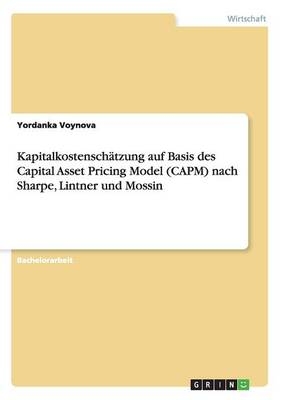 KapitalkostenschÃ¤tzung auf Basis des Capital Asset Pricing Model (CAPM) nach Sharpe, Lintner und Mossin - Yordanka Voynova