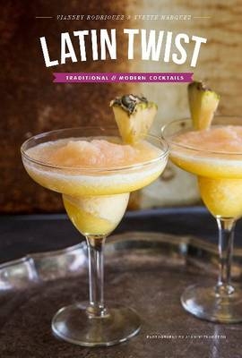 Latin Twist: Traditional and Modern Cocktails - Yvette Marquez-Sharpnack, Vianney Rodriguez