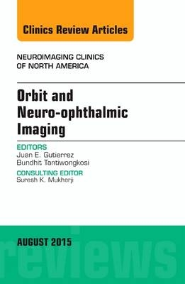 Orbit and Neuro-ophthalmic Imaging, An Issue of Neuroimaging Clinics - Juan E. Gutierrez