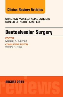 Dentoalveolar Surgery, An Issue of Oral and Maxillofacial Clinics of North America - Michael A. Kleiman