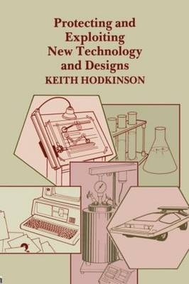 Protecting and Exploiting New Technology and Designs -  K. Hodkinson