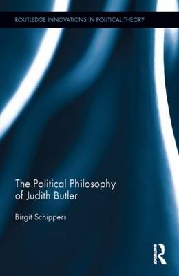 The Political Philosophy of Judith Butler - UK) Schippers Birgit (St Mary’s University College Belfast