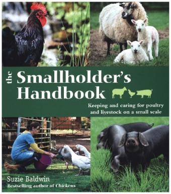 The Smallholder's Handbook: Keeping & caring for poultry & livestock on a small scale - Suzie Baldwin