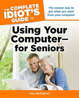 The Complete Idiot's Guide to Using Your Computer—for Seniors - Paul McFedries