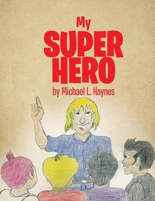 My Super Hero - Michael L Haynes