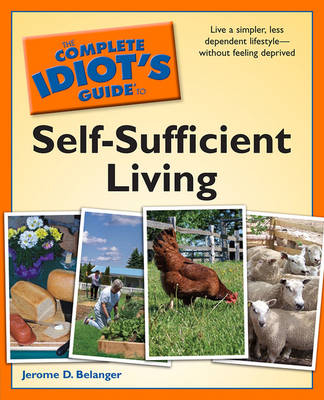 The Complete Idiot's Guide to Self-Sufficient Living - Jerome D Belanger