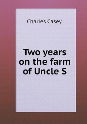 Two years on the farm of Uncle S - Charles Casey