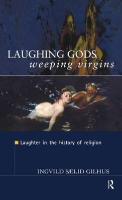 Laughing Gods, Weeping Virgins -  Ingvild Saelid Gilhus