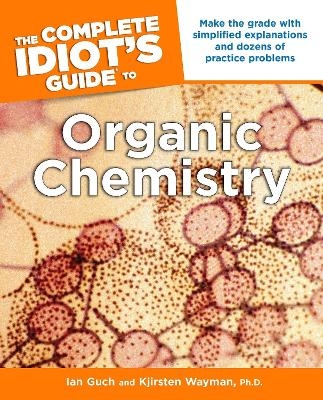 The Complete Idiot's Guide to Organic Chemistry - Ian Guch, Kjirsten Wayman  Ph.D.