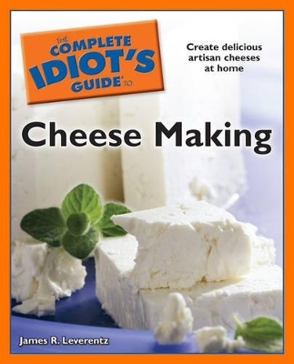 The Complete Idiot's Guide to Cheese Making - James R. Leverentz