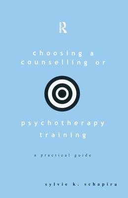 Choosing a Counselling or Psychotherapy Training -  Sylvie K. Schapira