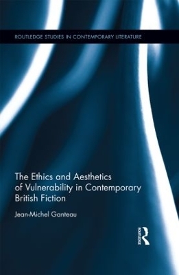 The Ethics and Aesthetics of Vulnerability in Contemporary British Fiction - Jean-Michel Ganteau