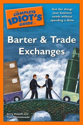 The Complete Idiot's Guide to Barter and Trade Exchanges - Jerry Howell