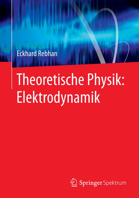 Theoretische Physik: Elektrodynamik - Eckhard Rebhan