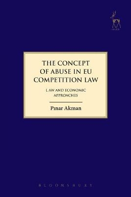 The Concept of Abuse in EU Competition Law - Pinar Akman