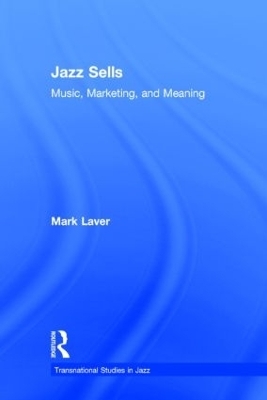 Jazz Sells: Music, Marketing, and Meaning - Mark Laver