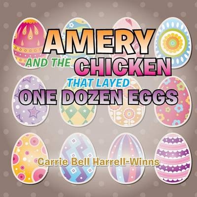 Amery and the Chicken That Layed One Dozen Eggs - Carrie Bell Harrell-Winns