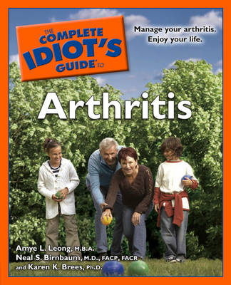 The Complete Idiot's Guide to Arthritis - Amye L Leong, Neal S Birnbaum, Karen K Brees