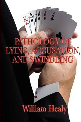 Pathology of Lying, Accusation, and Swindling - William Healy