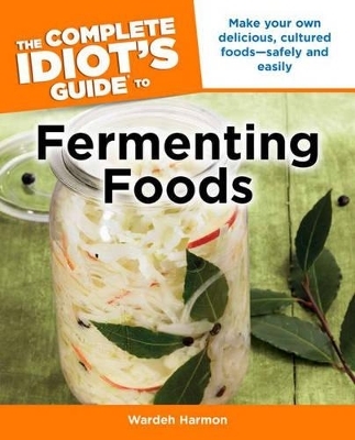 The Complete Idiot's Guide to Fermenting Foods - Wardeh Harmon