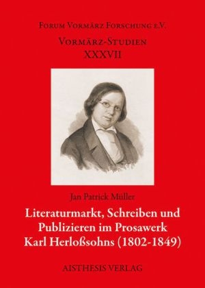 Literaturmarkt, Schreiben und Publizieren im Prosawerk Karl Herloßsohns (1802-1849) - Jan Patrick Müller