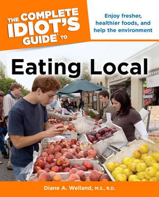 The Complete Idiot's Guide to Eating Local - M S Welland, Diane A Welland