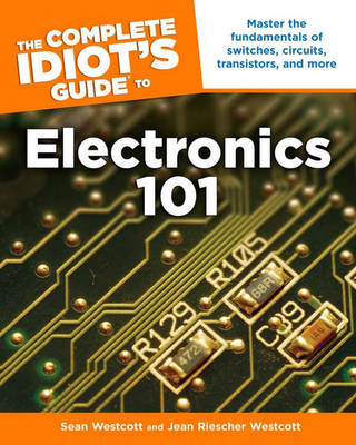 The Complete Idiot's Guide to Electronics 101 - Sean Westcott, Jean Riescher Westcott