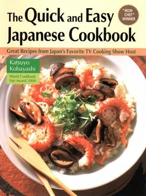 The Quick and Easy Japanese Cookbook: Great Recipes from Japan's Favorite TV Cooking Show Host - Katsuyo Kobayashi