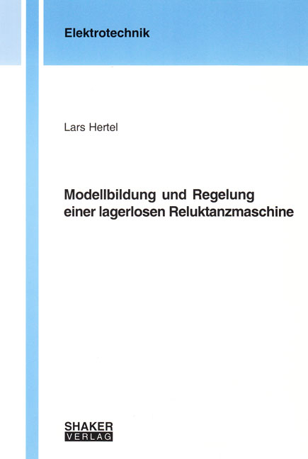 Modellbildung und Regelung einer lagerlosen Reluktanzmaschine - Lars Hertel