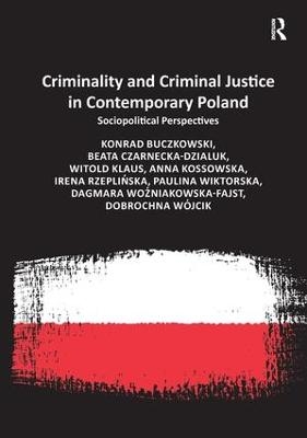 Criminality and Criminal Justice in Contemporary Poland - Konrad Buczkowski, Beata Czarnecka-Dzialuk, Witold Klaus, Anna Kossowska, Irena Rzeplińska