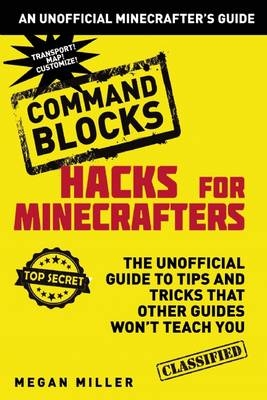 Hacks for Minecrafters: Command Blocks - Megan Miller