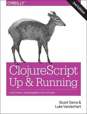 Clojurescript: Up and Running - Stuart Sierra, Luke VanderHart