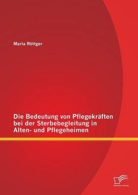 Die Bedeutung von PflegekrÃ¤ften bei der Sterbebegleitung in Alten- und Pflegeheimen - Maria RÃ¶ttger