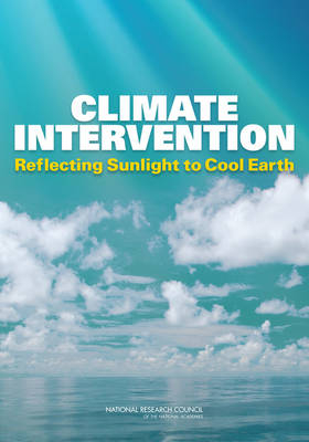 Climate Intervention -  National Research Council,  Division on Earth and Life Studies,  Ocean Studies Board,  Board on Atmospheric Sciences and Climate,  Committee on Geoengineering Climate: Technical Evaluation and Discussion of Impacts