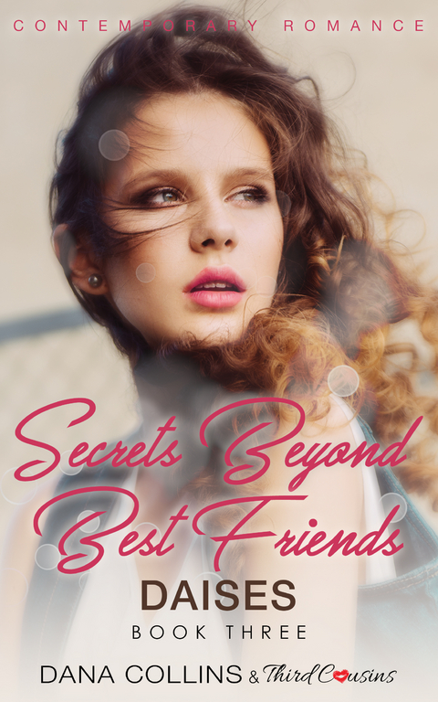 Secrets Beyond Best Friends - Daises (Book 3) Contemporary Romance - Third Cousins, Dana Collins