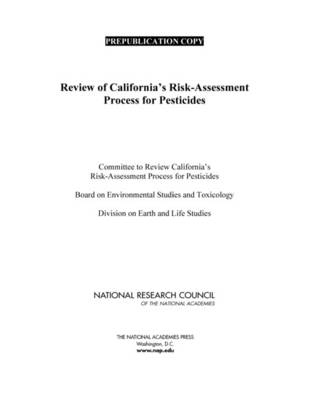 Review of California's Risk-Assessment Process for Pesticides -  National Research Council,  Division on Earth and Life Studies,  Board on Environmental Studies and Toxicology,  Committee to Review California's Risk-Assessment Process for Pesticides