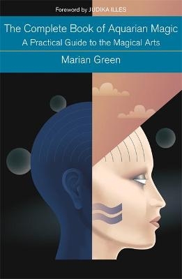 The Complete Book of Aquarian Magic: A Practical Guide to the Magical Arts - Marian Green