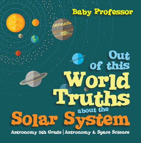 Out of this World Truths about the Solar System Astronomy 5th Grade | Astronomy & Space Science -  Baby Professor