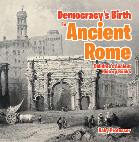 Democracy's Birth in Ancient Rome-Children's Ancient History Books - Baby Professor