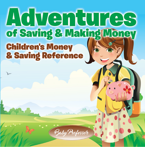 Adventures of Saving & Making Money -Children's Money & Saving Reference -  Baby Professor