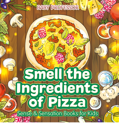 Smell the Ingredients of Pizza | Sense & Sensation Books for Kids -  Baby Professor