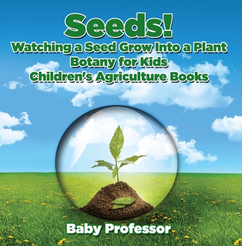 Seeds! Watching a Seed Grow Into a Plants, Botany for Kids - Children's Agriculture Books - Baby Professor