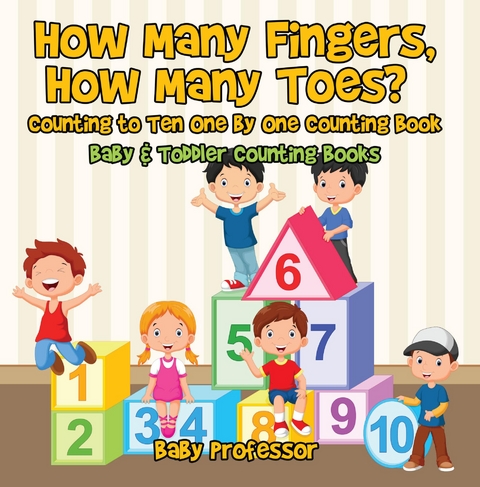 How Many Fingers, How Many Toes? Counting to Ten One by One Counting Book - Baby & Toddler Counting Books - Baby Professor