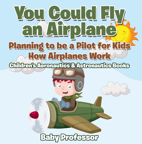 You Could Fly an Airplane: Planning to be a Pilot for Kids - How Airplanes Work - Children's Aeronautics & Astronautics Books -  Baby Professor