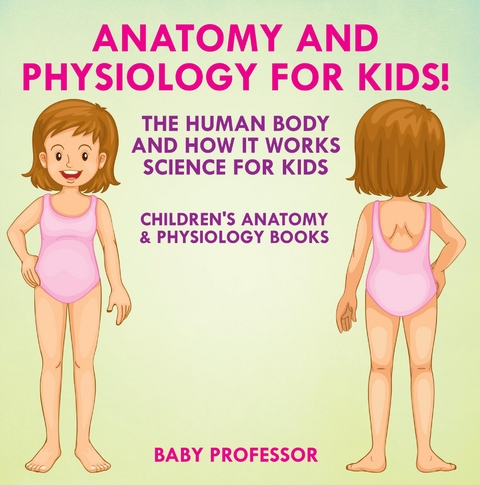 Anatomy and Physiology for Kids! The Human Body and it Works: Science for Kids - Children's Anatomy & Physiology Books -  Baby Professor