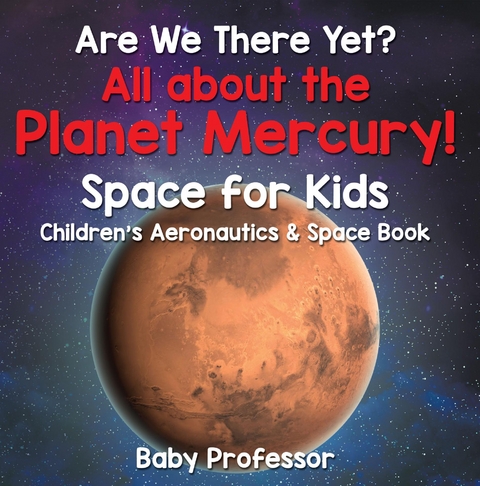 Are We There Yet? All About the Planet Mercury! Space for Kids - Children's Aeronautics & Space Book -  Baby Professor