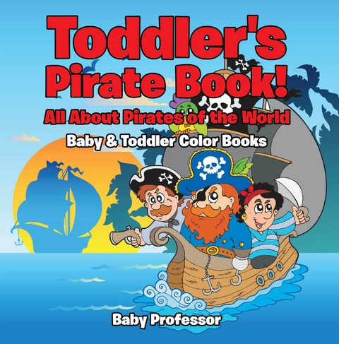 Toddler's Pirate Book! All About Pirates of the World - Baby & Toddler Color Books - Baby Professor